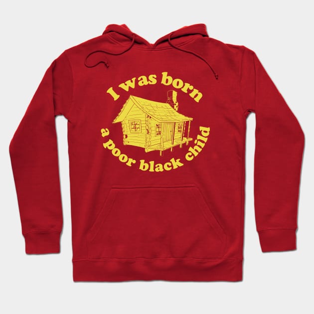 I was born a poor black child Hoodie by PopCultureShirts